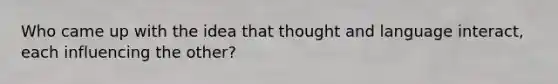 Who came up with the idea that thought and language interact, each influencing the other?