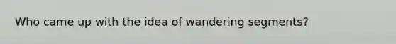 Who came up with the idea of wandering segments?