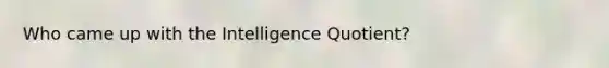 Who came up with the Intelligence Quotient?