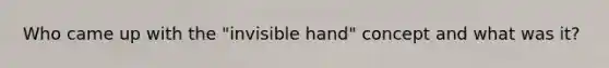 Who came up with the "invisible hand" concept and what was it?