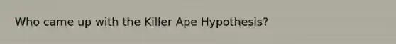 Who came up with the Killer Ape Hypothesis?