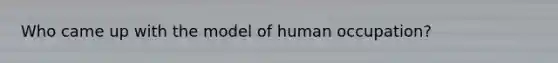 Who came up with the model of human occupation?