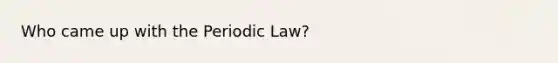 Who came up with the Periodic Law?