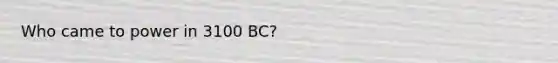 Who came to power in 3100 BC?