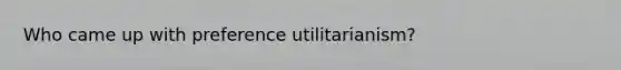 Who came up with preference utilitarianism?