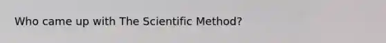 Who came up with <a href='https://www.questionai.com/knowledge/koXrTCHtT5-the-scientific-method' class='anchor-knowledge'>the scientific method</a>?