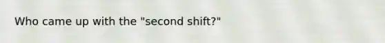 Who came up with the "second shift?"