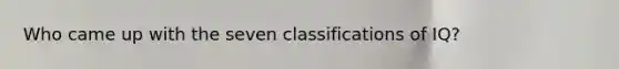 Who came up with the seven classifications of IQ?