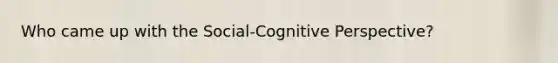 Who came up with the Social-Cognitive Perspective?