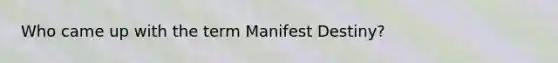 Who came up with the term Manifest Destiny?