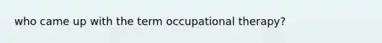 who came up with the term occupational therapy?