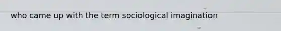 who came up with the term sociological imagination