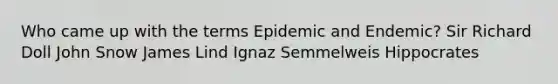 Who came up with the terms Epidemic and Endemic? Sir Richard Doll John Snow James Lind Ignaz Semmelweis Hippocrates