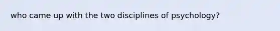 who came up with the two disciplines of psychology?