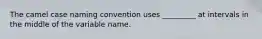 The camel case naming convention uses _________ at intervals in the middle of the variable name.