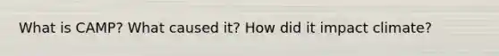 What is CAMP? What caused it? How did it impact climate?