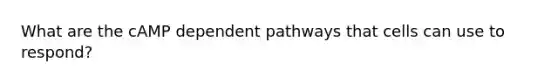 What are the cAMP dependent pathways that cells can use to respond?