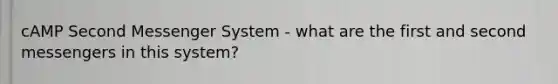 cAMP Second Messenger System - what are the first and second messengers in this system?