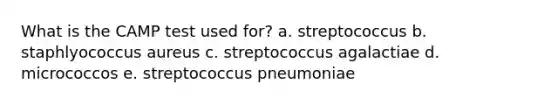 What is the CAMP test used for? a. streptococcus b. staphlyococcus aureus c. streptococcus agalactiae d. micrococcos e. streptococcus pneumoniae