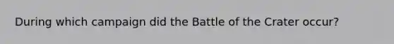 During which campaign did the Battle of the Crater occur?