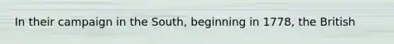 In their campaign in the South, beginning in 1778, the British