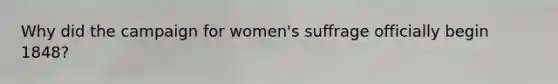 Why did the campaign for women's suffrage officially begin 1848?