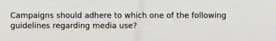 Campaigns should adhere to which one of the following guidelines regarding media use?