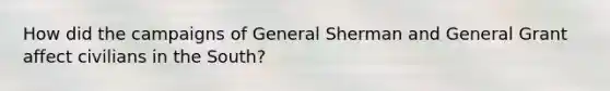 How did the campaigns of General Sherman and General Grant affect civilians in the South?