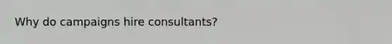 Why do campaigns hire consultants?