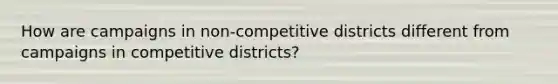 How are campaigns in non-competitive districts different from campaigns in competitive districts?