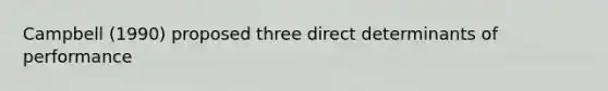 Campbell (1990) proposed three direct determinants of performance