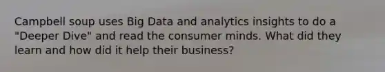 Campbell soup uses Big Data and analytics insights to do a "Deeper Dive" and read the consumer minds. What did they learn and how did it help their business?