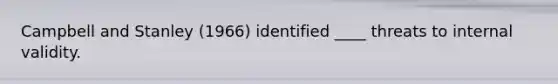 Campbell and Stanley (1966) identified ____ threats to internal validity.