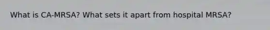 What is CA-MRSA? What sets it apart from hospital MRSA?