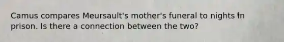 Camus compares Meursault's mother's funeral to nights in prison. Is there a connection between the two?