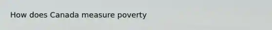 How does Canada measure poverty