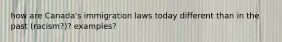 how are Canada's immigration laws today different than in the past (racism?)? examples?