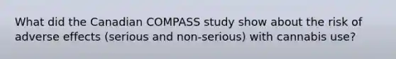 What did the Canadian COMPASS study show about the risk of adverse effects (serious and non-serious) with cannabis use?