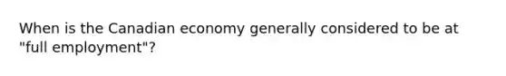 When is the Canadian economy generally considered to be at "full employment"?