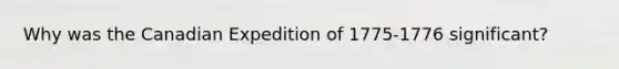 Why was the Canadian Expedition of 1775-1776 significant?