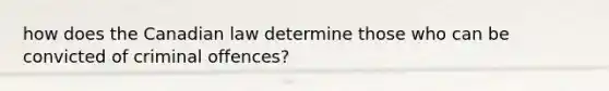 how does the Canadian law determine those who can be convicted of criminal offences?