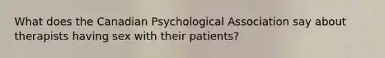 What does the Canadian Psychological Association say about therapists having sex with their patients?