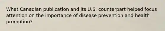 What Canadian publication and its U.S. counterpart helped focus attention on the importance of disease prevention and health promotion?