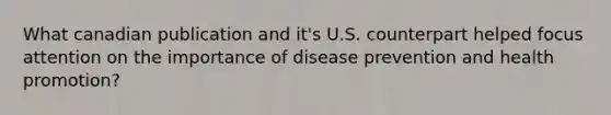 What canadian publication and it's U.S. counterpart helped focus attention on the importance of disease prevention and health promotion?