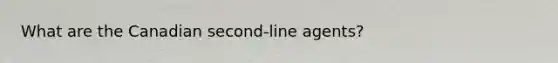 What are the Canadian second-line agents?