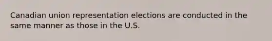 Canadian union representation elections are conducted in the same manner as those in the U.S.