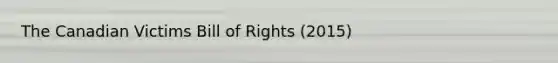 The Canadian Victims Bill of Rights (2015)