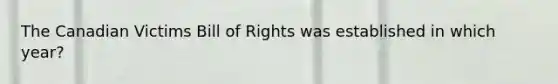 The Canadian Victims Bill of Rights was established in which year?