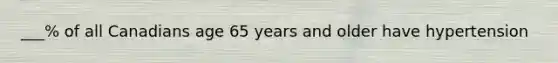 ___% of all Canadians age 65 years and older have hypertension