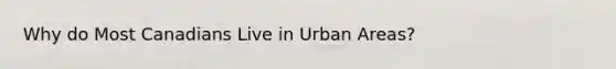 Why do Most Canadians Live in Urban Areas?